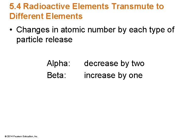 5. 4 Radioactive Elements Transmute to Different Elements • Changes in atomic number by