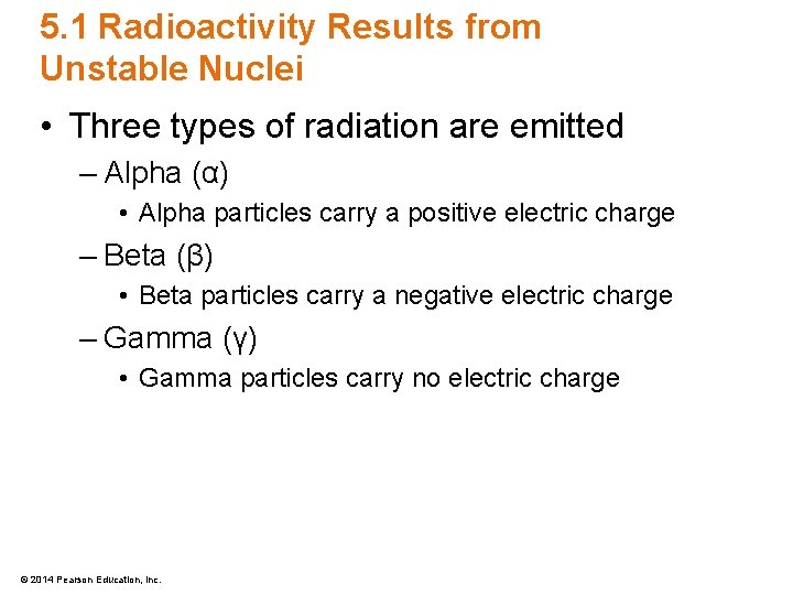 5. 1 Radioactivity Results from Unstable Nuclei • Three types of radiation are emitted