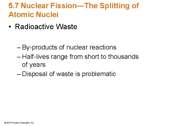 5. 7 Nuclear Fission—The Splitting of Atomic Nuclei • Radioactive Waste – By-products of