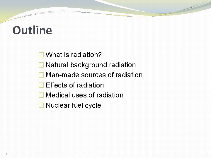 Outline � What is radiation? � Natural background radiation � Man-made sources of radiation