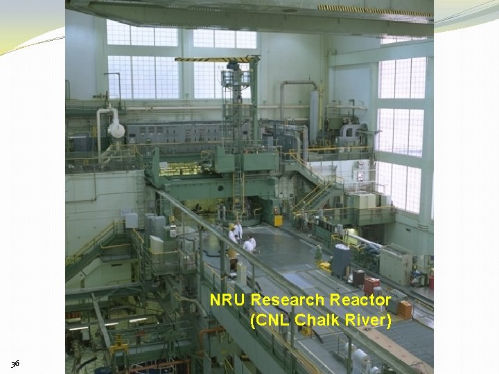 NRU Research Reactor (CNL Chalk River) 36 