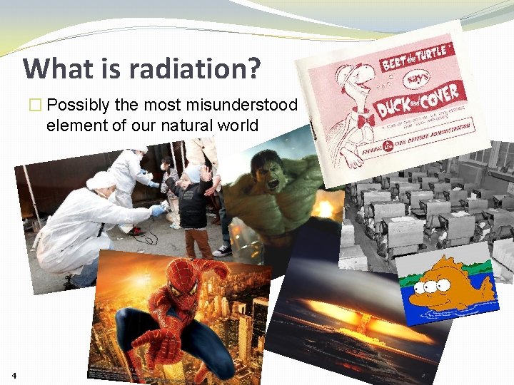 What is radiation? � Possibly the most misunderstood element of our natural world 4