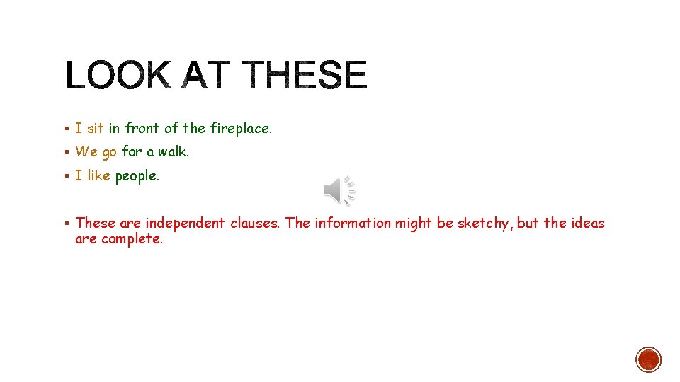 § I sit in front of the fireplace. § We go for a walk.