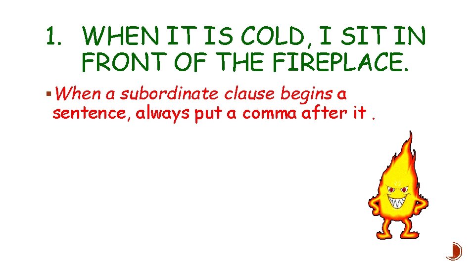 1. WHEN IT IS COLD, I SIT IN FRONT OF THE FIREPLACE. §When a