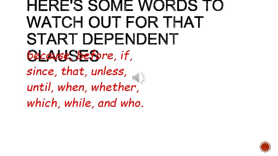 because, before, if, since, that, unless, until, when, whether, which, while, and who. 