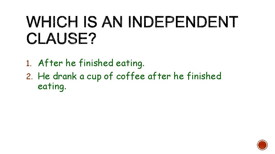 1. After he finished eating. 2. He drank a cup of coffee after he