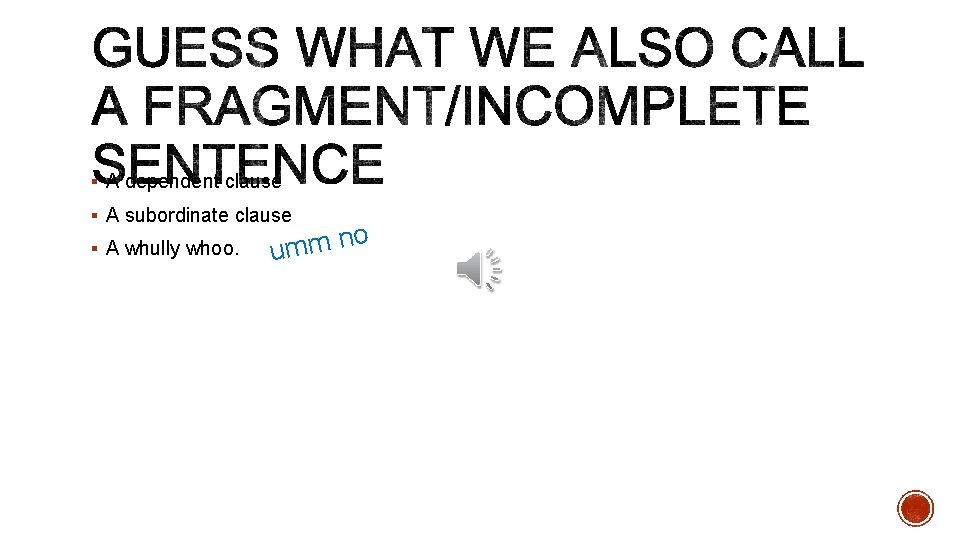 § A dependent clause § A subordinate clause § A whully whoo. o n