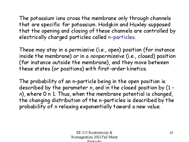The potassium ions cross the membrane only through channels that are specific for potassium.