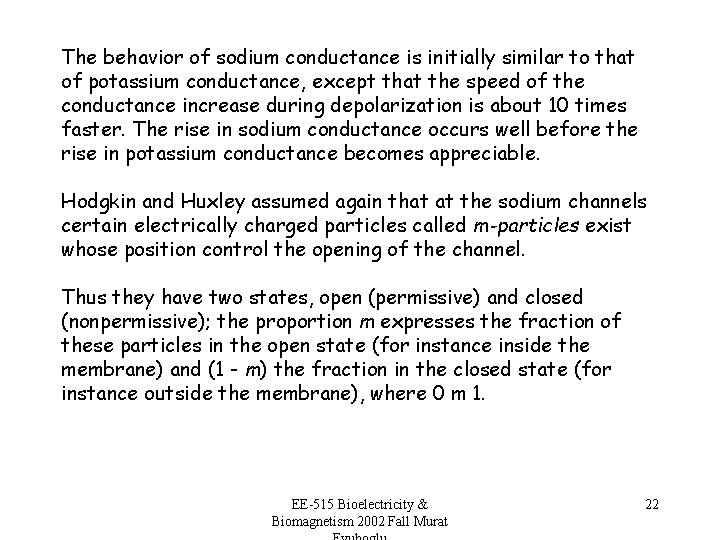 The behavior of sodium conductance is initially similar to that of potassium conductance, except