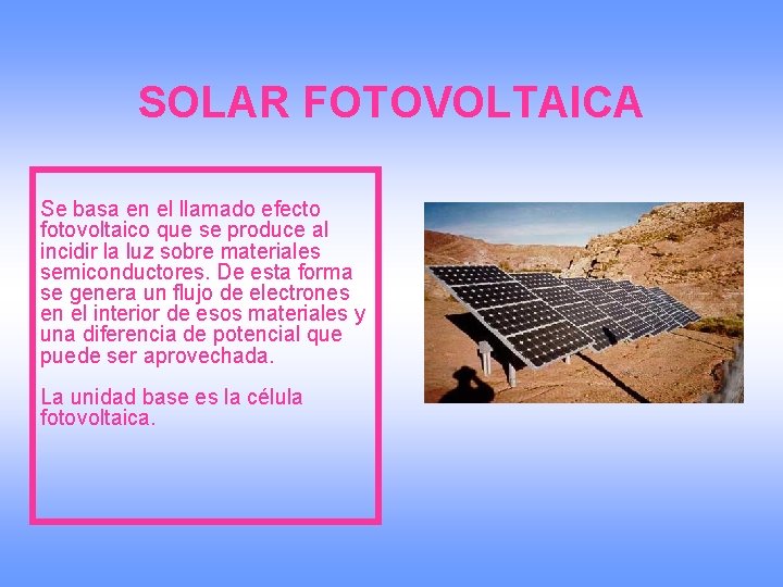 SOLAR FOTOVOLTAICA Se basa en el llamado efecto fotovoltaico que se produce al incidir