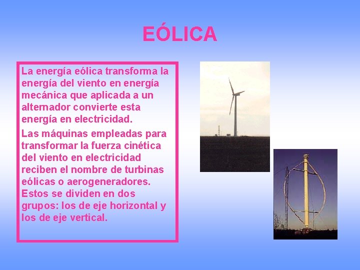 EÓLICA La energía eólica transforma la energía del viento en energía mecánica que aplicada