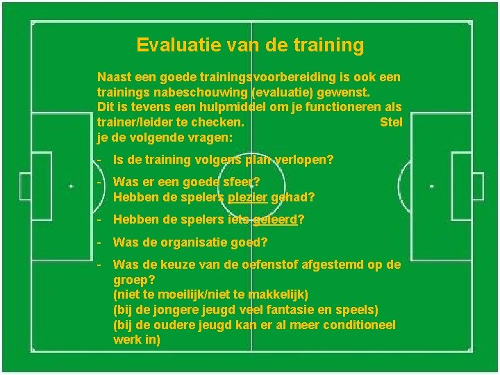 Evaluatie van de training Naast een goede trainingsvoorbereiding is ook een trainings nabeschouwing (evaluatie)