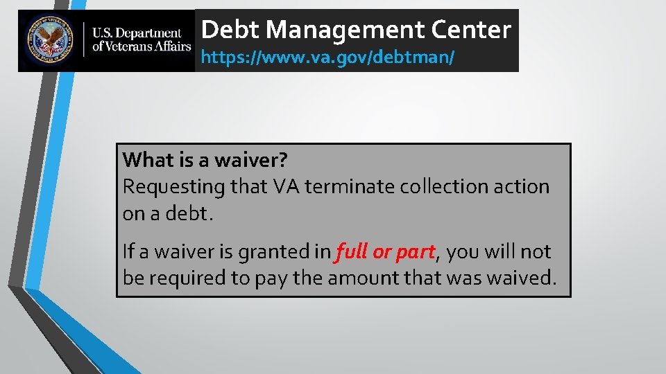Debt Management Center https: //www. va. gov/debtman/ What is a waiver? Requesting that VA