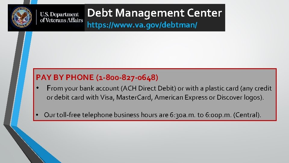 Debt Management Center https: //www. va. gov/debtman/ PAY BY PHONE (1 -800 -827 -0648)