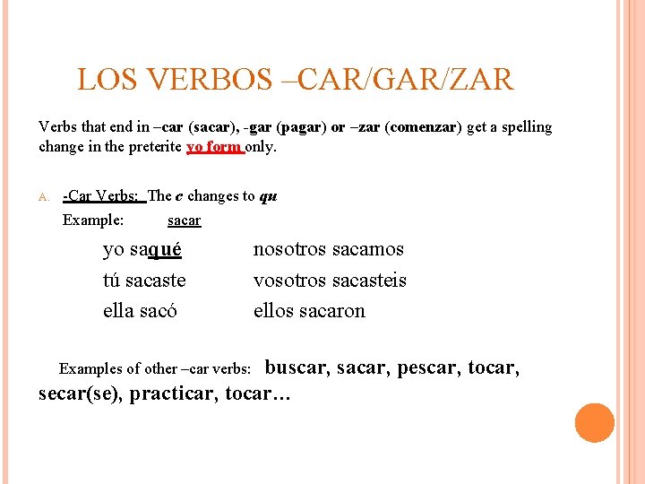 LOS VERBOS –CAR/GAR/ZAR Verbs that end in –car (sacar), -gar (pagar) or –zar (comenzar)