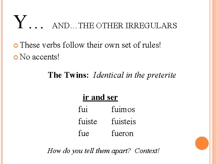 Y… AND…THE OTHER IRREGULARS These verbs follow their own set of rules! No accents!