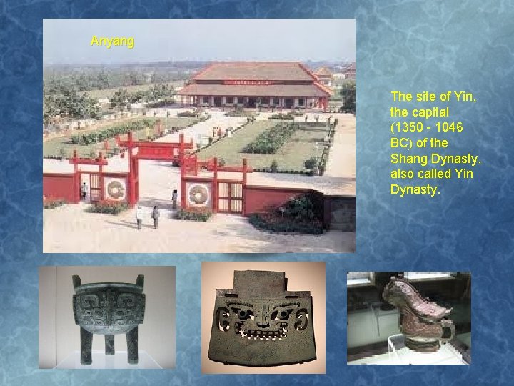 Anyang The site of Yin, the capital (1350 - 1046 BC) of the Shang