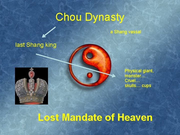 Chou Dynasty a Shang vassal last Shang king Physical giant, monster… Cruel… skulls… cups