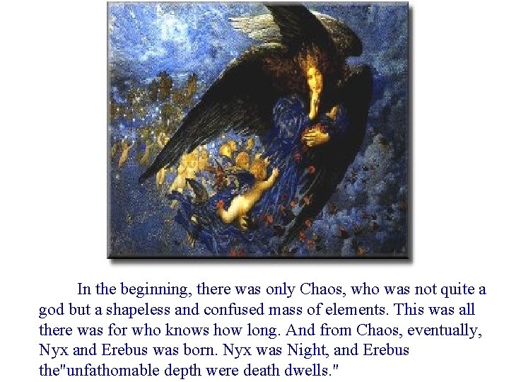 In the beginning, there was only Chaos, who was not quite a god but