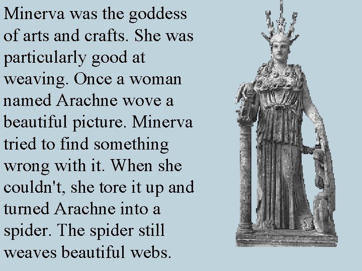 Minerva was the goddess of arts and crafts. She was particularly good at weaving.