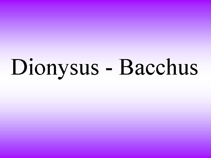 Dionysus - Bacchus 