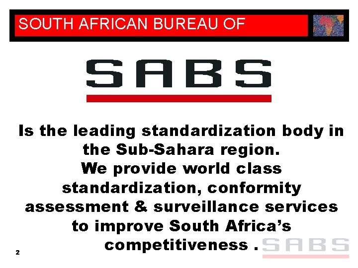 SOUTH AFRICAN BUREAU OF STANDARDS Is the leading standardization body in the Sub-Sahara region.