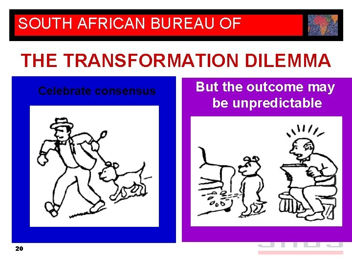 SOUTH AFRICAN BUREAU OF STANDARDS THE TRANSFORMATION DILEMMA Celebrate consensus 20 But the outcome