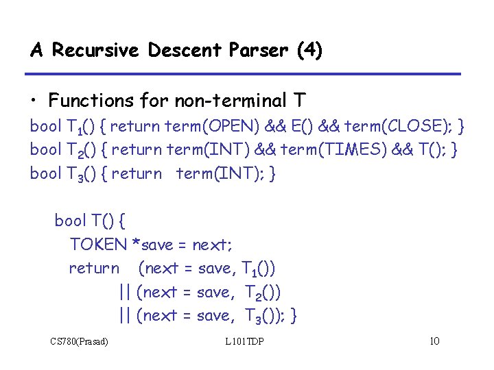 A Recursive Descent Parser (4) • Functions for non-terminal T bool T 1() {