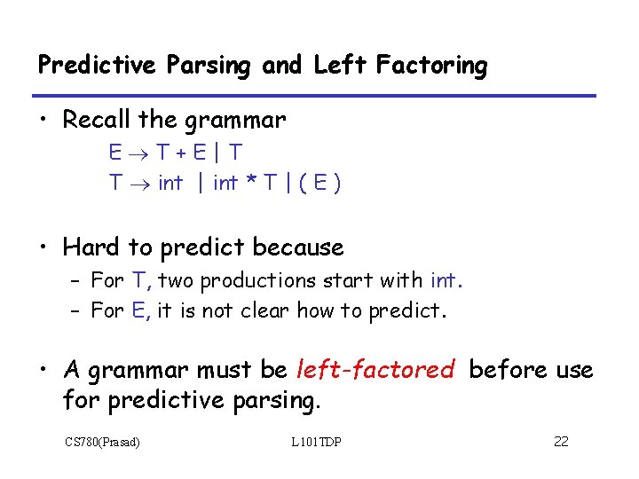 Predictive Parsing and Left Factoring • Recall the grammar E T+E|T T int |