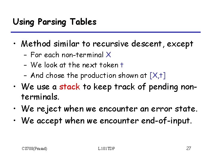 Using Parsing Tables • Method similar to recursive descent, except – For each non-terminal