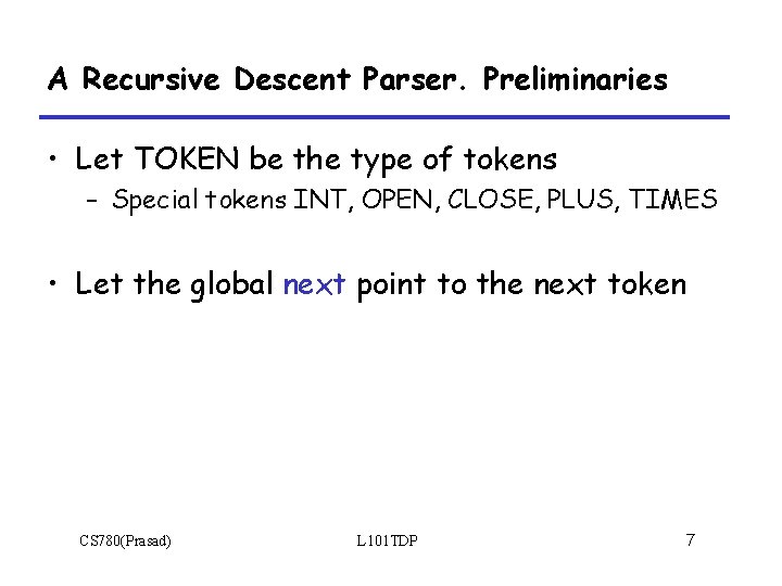 A Recursive Descent Parser. Preliminaries • Let TOKEN be the type of tokens –