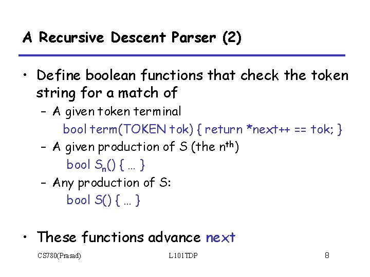 A Recursive Descent Parser (2) • Define boolean functions that check the token string