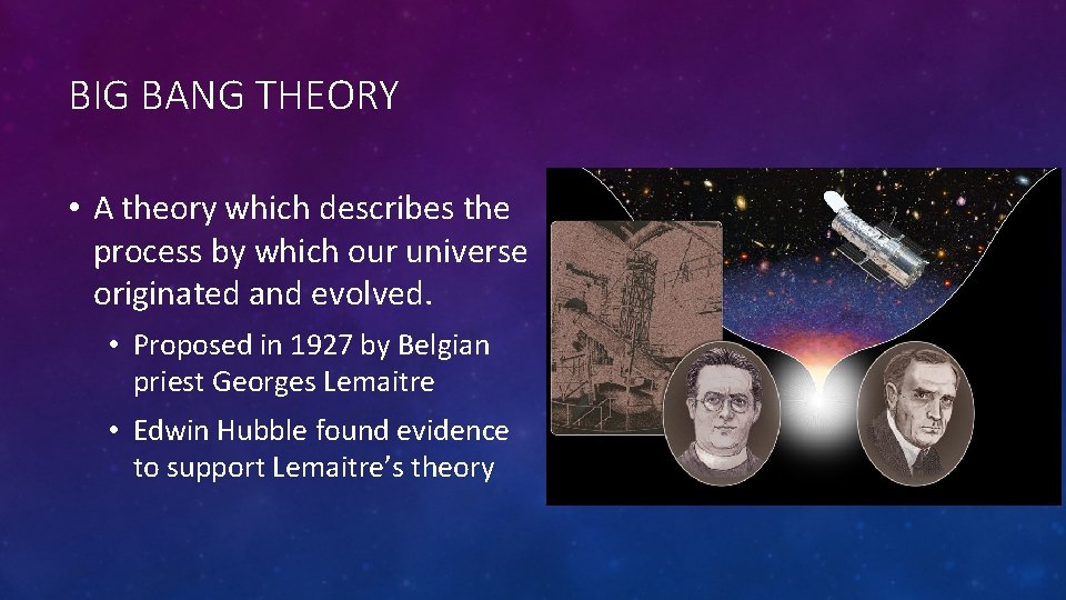 BIG BANG THEORY • A theory which describes the process by which our universe