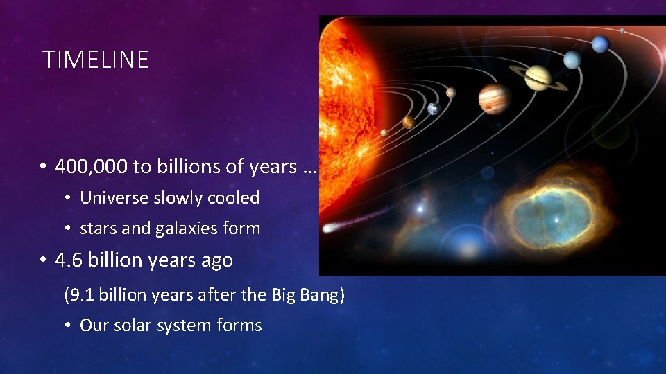 TIMELINE • 400, 000 to billions of years … • Universe slowly cooled •