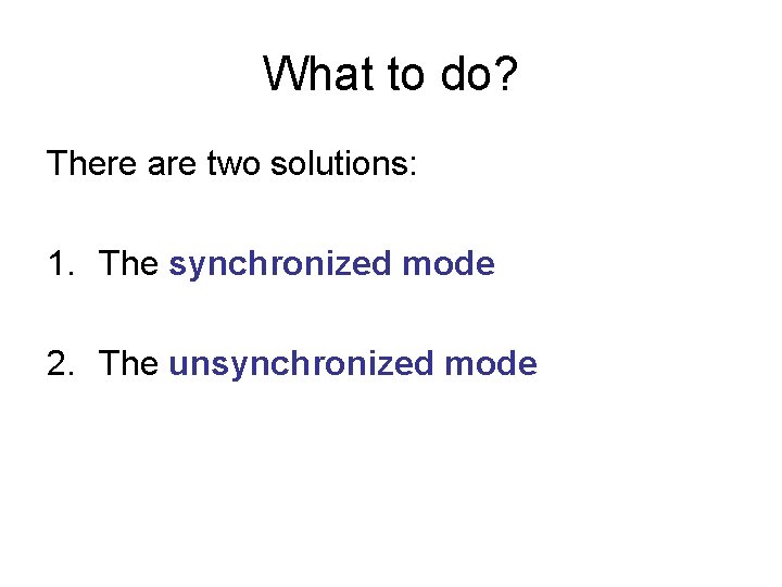 What to do? There are two solutions: 1. The synchronized mode 2. The unsynchronized