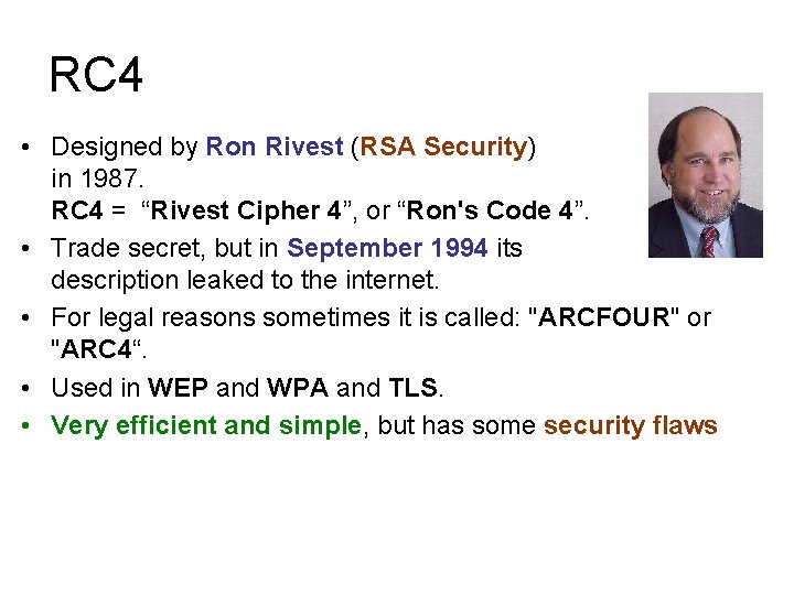 RC 4 • Designed by Ron Rivest (RSA Security) in 1987. RC 4 =