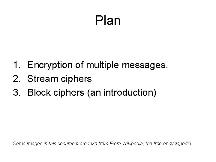 Plan 1. Encryption of multiple messages. 2. Stream ciphers 3. Block ciphers (an introduction)