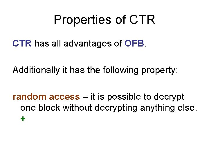 Properties of CTR has all advantages of OFB. Additionally it has the following property: