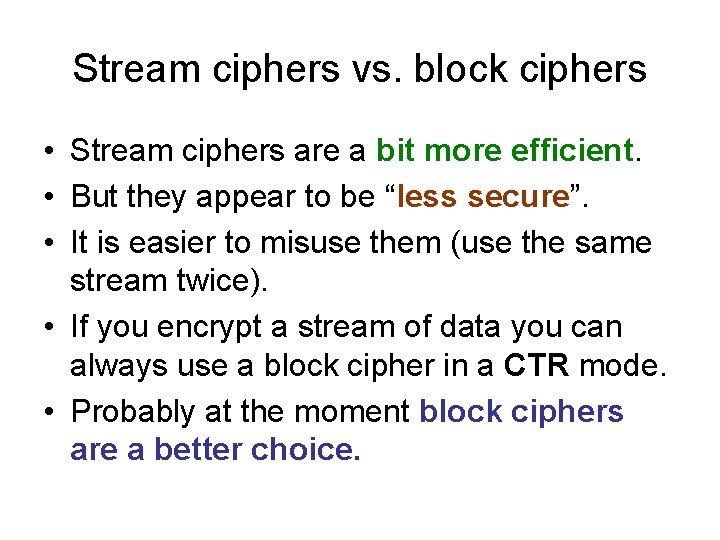 Stream ciphers vs. block ciphers • Stream ciphers are a bit more efficient. •