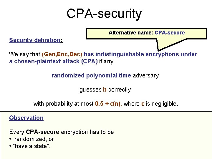 CPA-security Alternative name: CPA-secure Security definition: We say that (Gen, Enc, Dec) has indistinguishable