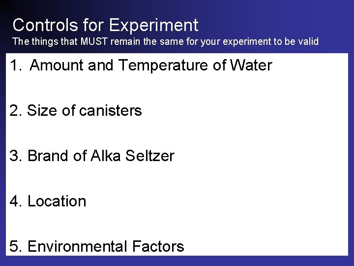 Controls for Experiment The things that MUST remain the same for your experiment to