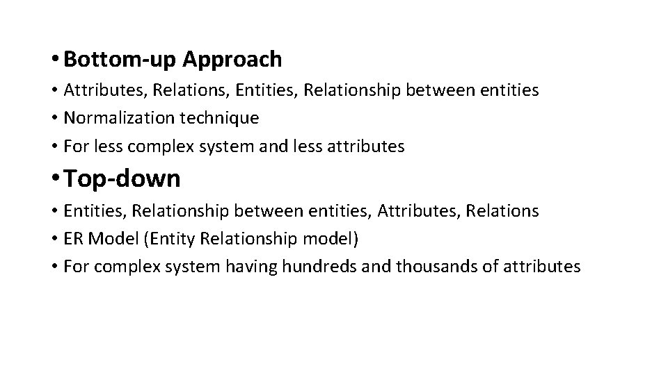  • Bottom-up Approach • Attributes, Relations, Entities, Relationship between entities • Normalization technique