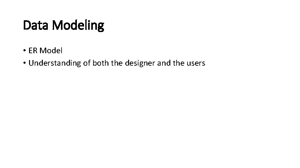 Data Modeling • ER Model • Understanding of both the designer and the users