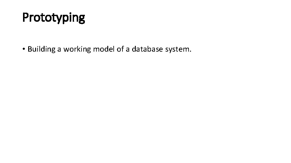 Prototyping • Building a working model of a database system. 