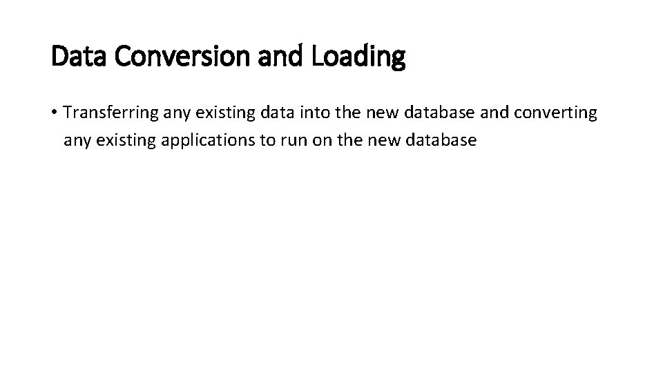 Data Conversion and Loading • Transferring any existing data into the new database and