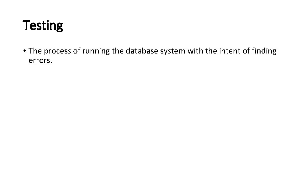 Testing • The process of running the database system with the intent of finding