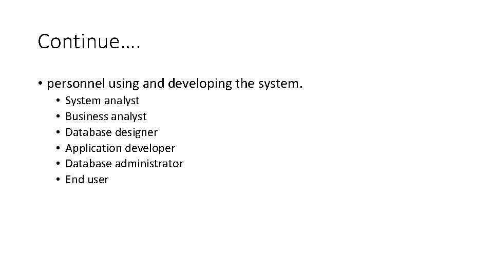 Continue…. • personnel using and developing the system. • • • System analyst Business