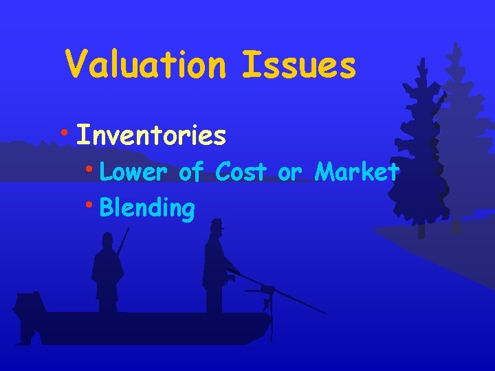 Valuation Issues • Inventories • Lower of Cost or Market • Blending 