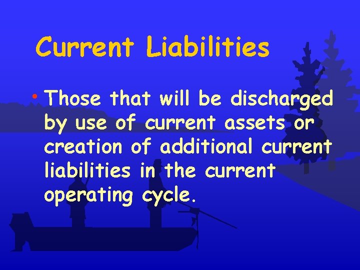 Current Liabilities • Those that will be discharged by use of current assets or