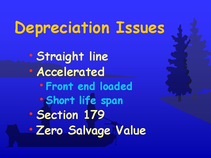 Depreciation Issues • Straight line • Accelerated • Front end loaded • Short life